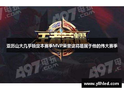 亚历山大几乎锁定本赛季MVP荣誉这将是属于他的伟大赛季
