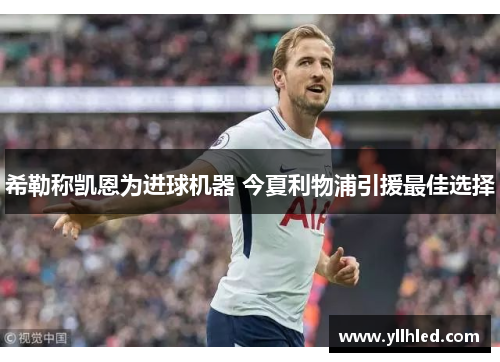 希勒称凯恩为进球机器 今夏利物浦引援最佳选择