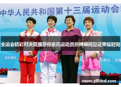 全运会精彩对决直播带你亲历运动员拼搏瞬间见证荣耀时刻