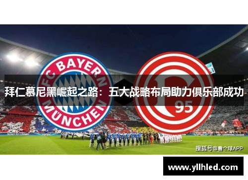拜仁慕尼黑崛起之路：五大战略布局助力俱乐部成功