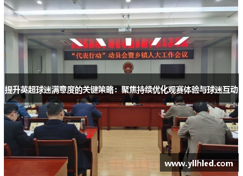提升英超球迷满意度的关键策略：聚焦持续优化观赛体验与球迷互动