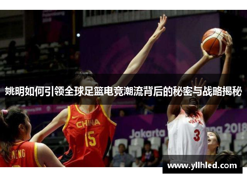 姚明如何引领全球足篮电竞潮流背后的秘密与战略揭秘