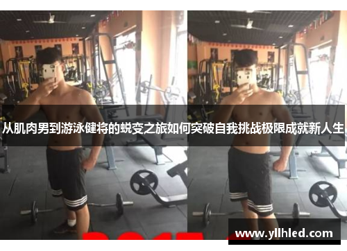 从肌肉男到游泳健将的蜕变之旅如何突破自我挑战极限成就新人生