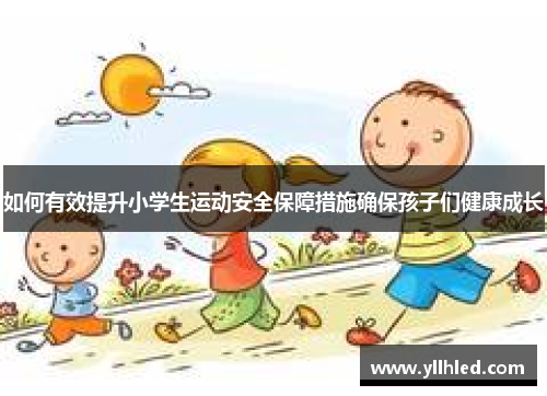 如何有效提升小学生运动安全保障措施确保孩子们健康成长