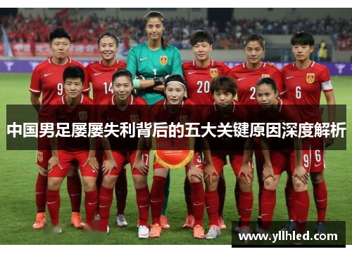 中国男足屡屡失利背后的五大关键原因深度解析