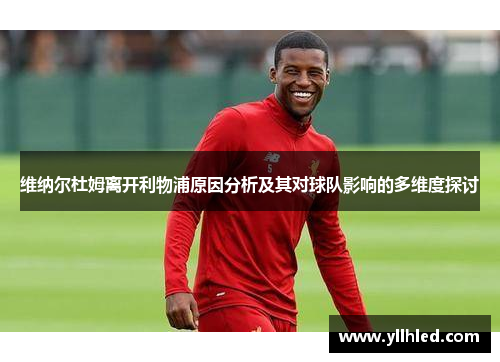 维纳尔杜姆离开利物浦原因分析及其对球队影响的多维度探讨